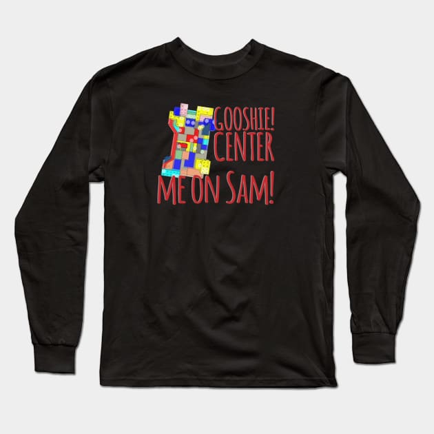 Gooshie Center me on Sam! Long Sleeve T-Shirt by That Junkman's Shirts and more!